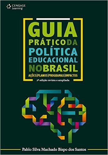 Guia Prático da Política Educacional no Brasil. Ações, Planos, Programas, Impactos