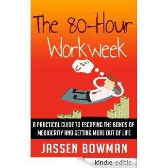 The 80-Hour Workweek: A Practical Guide To Escaping The Bonds Of Mediocrity And Getting More Out Of Life (English Edition) [Kindle-editie] beoordelingen