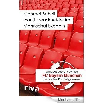 Mehmet Scholl war Jugendmeister im Mannschaftskegeln: Unnützes Wissen über den FC Bayern München und andere Bundesligavereine [Kindle-editie]