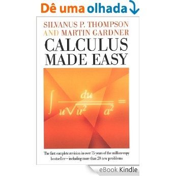 Calculus Made Easy: Being a Very-Simplest Introduction to Those Beautiful Methods of Reckoning Which Are Generally Called by the Terrifying Names of the Differential Calculus and the Integral Calculus [eBook Kindle] baixar
