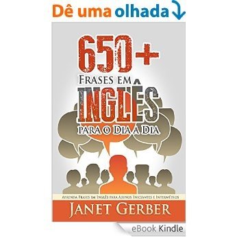 650+ Frases em Inglês para o Dia a Dia: Aprenda Frases em Inglês para Alunos Iniciantes e Intermédios [eBook Kindle]
