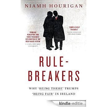 Rule-breakers - Why 'Being There' Trumps 'Being Fair' in Ireland: Uncovering Ireland's National Psyche [Kindle-editie]