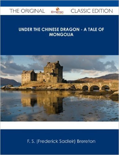 Under the Chinese Dragon - A Tale of Mongolia - The Original Classic Edition
