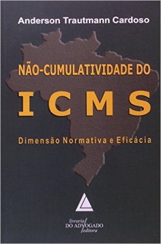 Não-Cumulatividade do ICMS. Dimensão Normativa e Eficácia