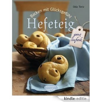 Backen mit Glücksgefühl: Hefeteig: ganz einfach (German Edition) [Kindle-editie]