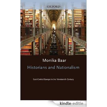 Historians and Nationalism: East-Central Europe in the Nineteenth Century (Oxford Historical Monographs) [Print Replica] [Kindle-editie]