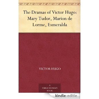 The Dramas of Victor Hugo: Mary Tudor, Marion de Lorme, Esmeralda (English Edition) [Kindle-editie]