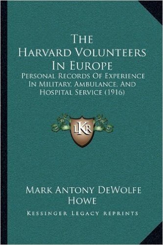 The Harvard Volunteers in Europe: Personal Records of Experience in Military, Ambulance, and Hospital Service (1916)