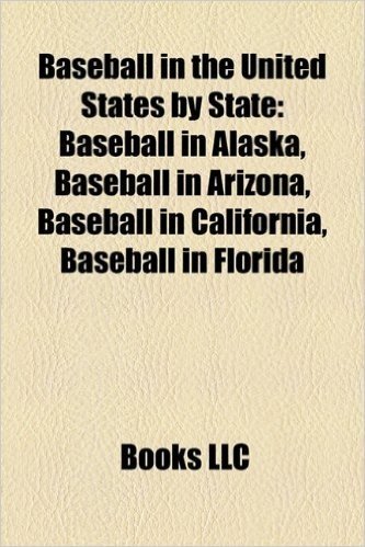Baseball in the United States by State: Baseball in Alaska, Baseball in Arizona, Baseball in California, Baseball in Florida