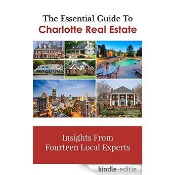 The Essential Guide To Charlotte Real Estate: Insights From Fourteen Local Experts (English Edition) [Kindle-editie]
