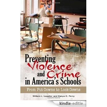 Preventing Violence and Crime in America's Schools: From Put-Downs to Lock-Downs [Kindle-editie]