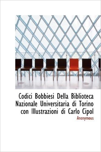 Codici Bobbiesi Della Biblioteca Nazionale Universitaria Di Torino Con Illustrazioni Di Carlo Cipol