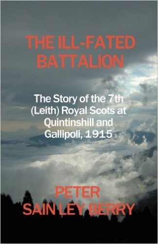 The Ill-Fated Battalion - The Story of the 7th (Leith) Royal Scots at Quintinshill and Gallipoli, 1915