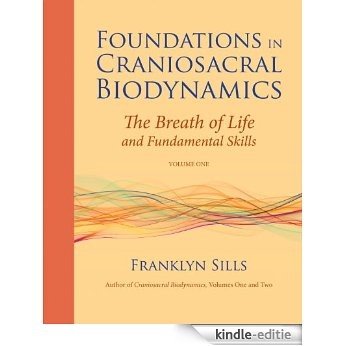 Foundations in Craniosacral Biodynamics, Volume One: The Breath of Life and Fundamental Skills: 1 [Kindle-editie]