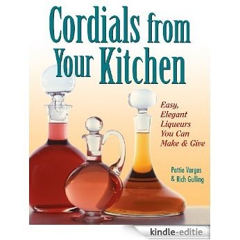 Cordials from Your Kitchen: Easy, Elegant Liqueurs You Can Make & Give (English Edition) [Kindle-editie]