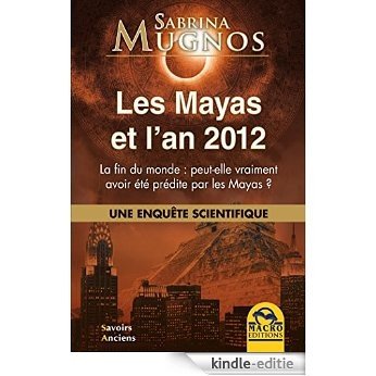 Les Mayas et l'an 2012: Une enquête scientifique: la fin du monde peut-elle vraiment avoir été prédite par les Mayas ? (Savoirs Anciens) [Kindle-editie]