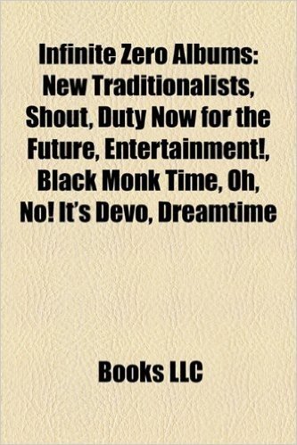 Infinite Zero Albums: New Traditionalists, Shout, Duty Now for the Future, Entertainment!, Black Monk Time, Oh, No! It's Devo, Dreamtime