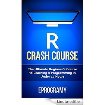 R: Crash Course - The Ultimate Beginner's Course to Learning R Programming in Under 12 Hours (English Edition) [Kindle-editie]