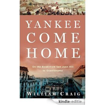 Yankee Come Home: On the Road from San Juan Hill to Guantánamo [Kindle-editie]