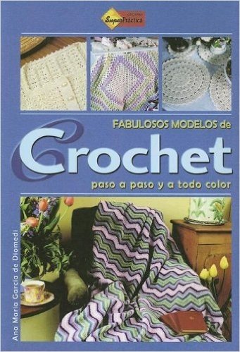 Fabulosos Modelos de Crochet: Paso A Paso y A Todo Color