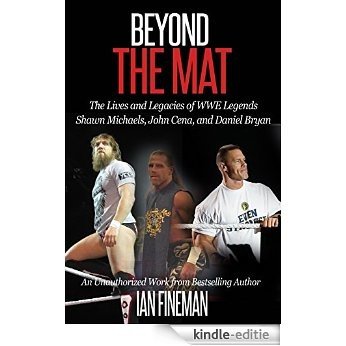 Beyond the Mat: The Lives and Legacies of WWE Legends Shawn Michaels, John Cena, and Daniel Bryan (English Edition) [Kindle-editie]