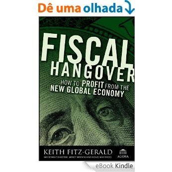 Fiscal Hangover: How to Profit From The New Global Economy (Agora Series) [eBook Kindle]
