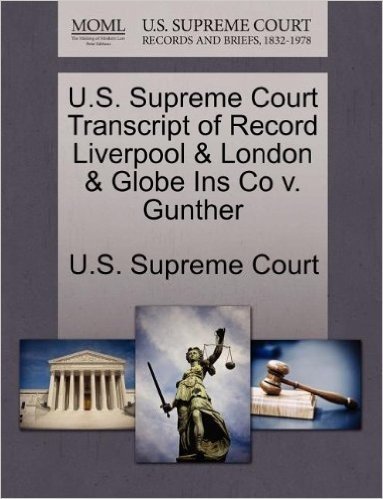 U.S. Supreme Court Transcript of Record Liverpool & London & Globe Ins Co V. Gunther