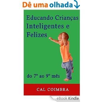Educando Crianças Inteligentes e Felizes.: Do 7º ao 9º mês (Cultive a inteligência emocional em seu bebê Livro 3) [eBook Kindle]