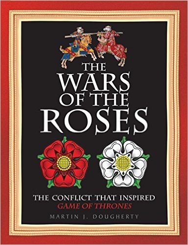 The Wars of the Roses: The Struggle That Inspired George R R Martin's a Game of Thrones