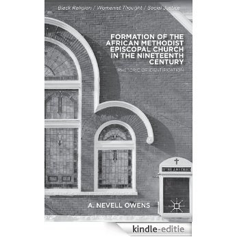 Formation of the African Methodist Episcopal Church in the Nineteenth Century: Rhetoric of Identification (Black Religion/Womanist Thought/Social Justice) [Kindle-editie]