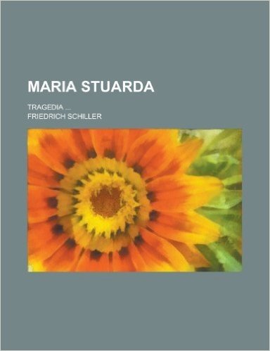 Maria Stuarda; Tragedia ...