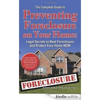 The Complete Guide to Preventing Foreclosure on Your Home: Legal Secrets to Beat Foreclosure and Protect Your Home NOW [Kindle-editie]
