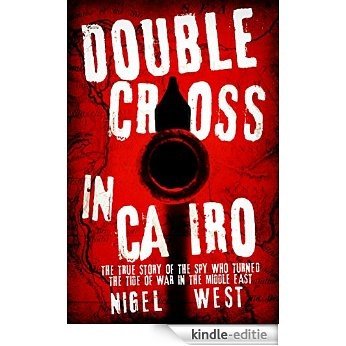 Double Cross in Cairo: The True Story of the Spy Who Turned the Tide of War in the Middle East [Kindle-editie]