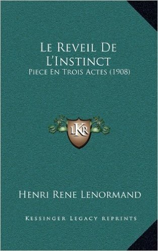 Le Reveil de L'Instinct: Piece En Trois Actes (1908)