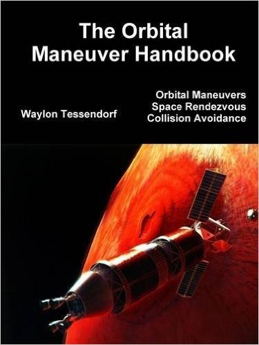 The Orbital Maneuver Handbook: Orbital Maneuvers, Space Rendezvous, and Collision Avoidance