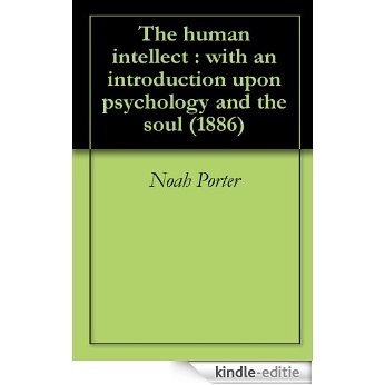 The human intellect : with an introduction upon psychology and the soul (1886) (English Edition) [Kindle-editie]