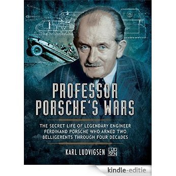 Professor Porsche's Wars: The Secret Life of Legendary Engineer Ferdinand Porsche who Armed Two Belligerents Through Four Decades [Kindle-editie]