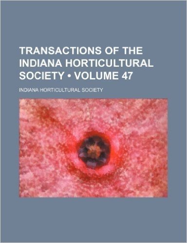 Transactions of the Indiana Horticultural Society (Volume 47) baixar