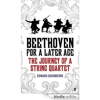 Beethoven for a Later Age: The Journey of a String Quartet (English Edition) [Kindle-editie]