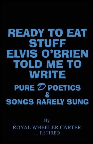 Ready to Eat Stuff Elvis O'Brien Told Me to Write: Pure D Poetics & Songs Rarely Sung