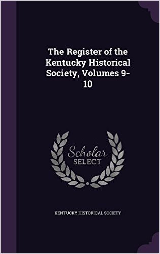 The Register of the Kentucky Historical Society, Volumes 9-10
