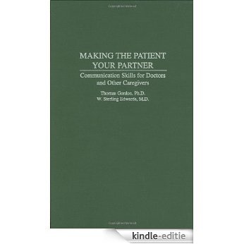 Making the Patient Your Partner: Communication Skills for Doctors and Other Caregivers [Kindle-editie]