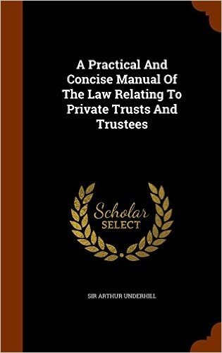 A Practical and Concise Manual of the Law Relating to Private Trusts and Trustees