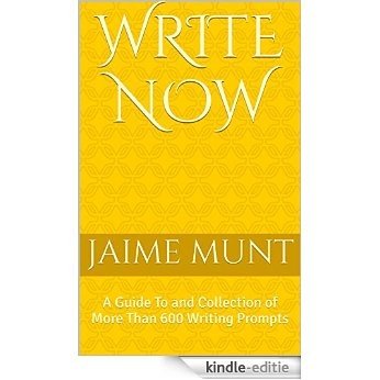WRITE NOW: A Guide To and Collection of More Than 600 Writing Prompts (English Edition) [Kindle-editie]