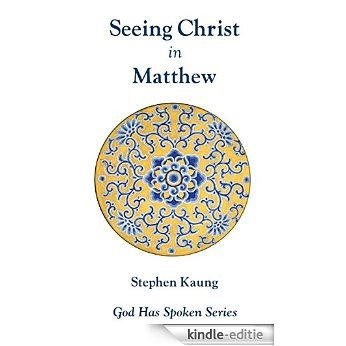 Seeing Christ in Matthew: Seeing Christ as Our King (God Has Spoken - Seeing Christ in the New Testament Book 1) (English Edition) [Kindle-editie]