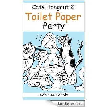 Kid's Books: Toilet Paper Party - Cats Hangout 2 (Humorous Children's Books. Cats Lovers. Short Story. Funny Animals. Easy Reader. Relationships. Comics.) (English Edition) [Kindle-editie]