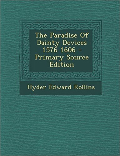 The Paradise of Dainty Devices 1576 1606 - Primary Source Edition