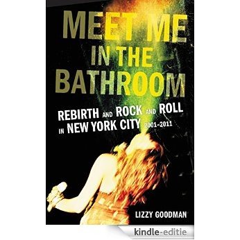Meet Me in the Bathroom: Rebirth and Rock and Roll in New York City [Kindle-editie]