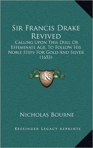 Sir Francis Drake Revived: Calling Upon This Dull or Effeminate Age, to Follow His Noble Steps for Gold and Silver (1653)