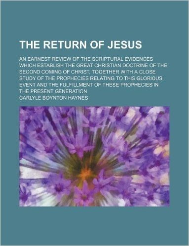 The Return of Jesus; An Earnest Review of the Scriptural Evidences Which Establish the Great Christian Doctrine of the Second Coming of Christ, Togeth